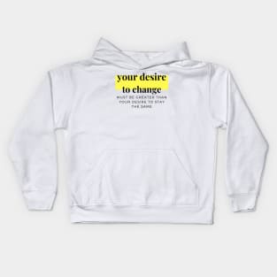 Your desire to change must be greater than your desire to stay the same Kids Hoodie